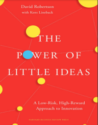 THE POWER OF LITTLE IDEAS A LOW-RISK. HIGH-REWARD APPROACH TO INOVATION